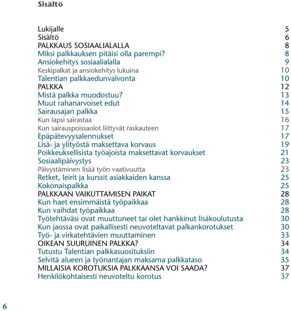 13 Muut rahanarvoiset edut 14 Sairausajan palkka 15 Kun lapsi sairastaa 16 Kun sairauspoissaolot liittyvät raskauteen 17 Epäpätevyysalennukset 17 Lisä- ja ylityöstä maksettava korvaus 19