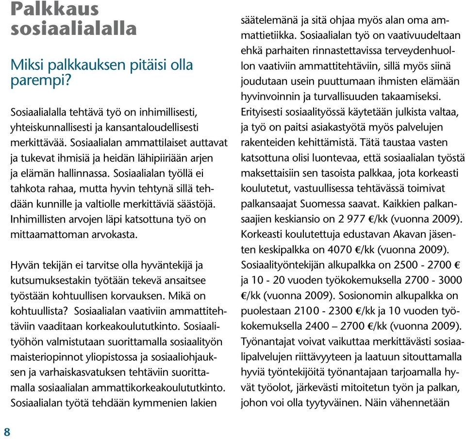 Sosiaalialan työllä ei tahkota rahaa, mutta hyvin tehtynä sillä tehdään kunnille ja valtiolle merkittäviä säästöjä. Inhimillisten arvojen läpi katsottuna työ on mittaamattoman arvokasta.