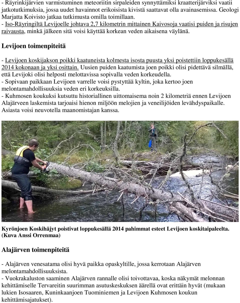 - Iso-Räyringiltä Levijoelle johtava 2,7 kilometrin mittainen Kaivosoja vaatisi puiden ja risujen raivausta, minkä jälkeen sitä voisi käyttää korkean veden aikaisena väylänä.