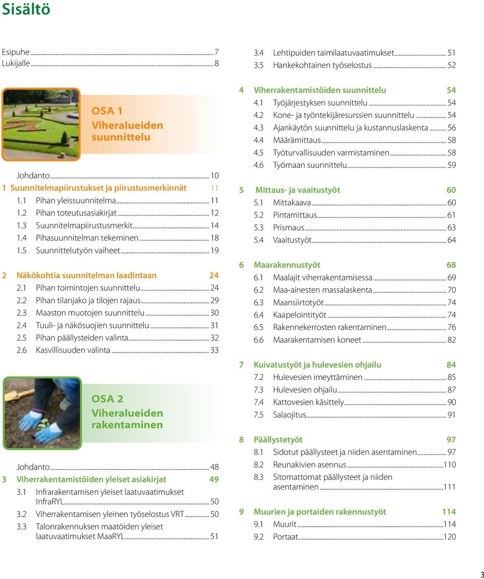 .. 29 2.3 Maaston muotojen suunnittelu... 30 2.4 Tuuli- ja näkösuojien suunnittelu... 31 2.5 Pihan päällysteiden valinta... 32 2.6 Kasvillisuuden valinta... 33 Osa 2 Viheralueiden rakentaminen Johdanto.