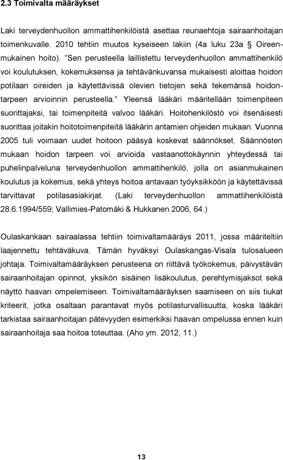 tekemänsä hoidontarpeen arvioinnin perusteella. Yleensä lääkäri määritellään toimenpiteen suorittajaksi, tai toimenpiteitä valvoo lääkäri.