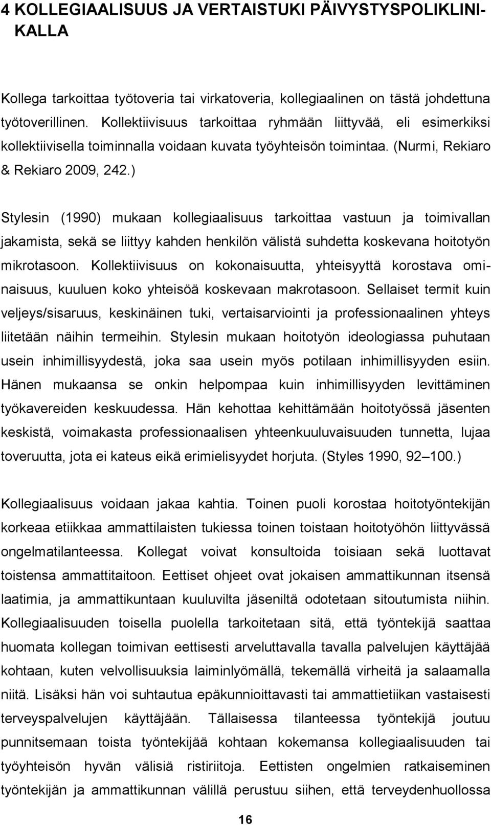 ) Stylesin (1990) mukaan kollegiaalisuus tarkoittaa vastuun ja toimivallan jakamista, sekä se liittyy kahden henkilön välistä suhdetta koskevana hoitotyön mikrotasoon.