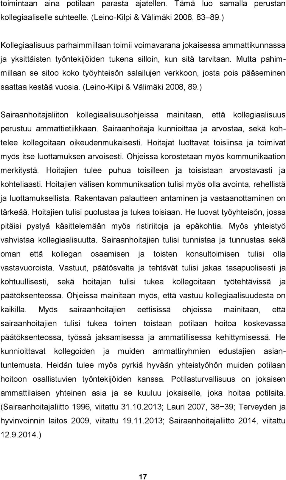 Mutta pahimmillaan se sitoo koko työyhteisön salailujen verkkoon, josta pois pääseminen saattaa kestää vuosia. (Leino-Kilpi & Välimäki 2008, 89.