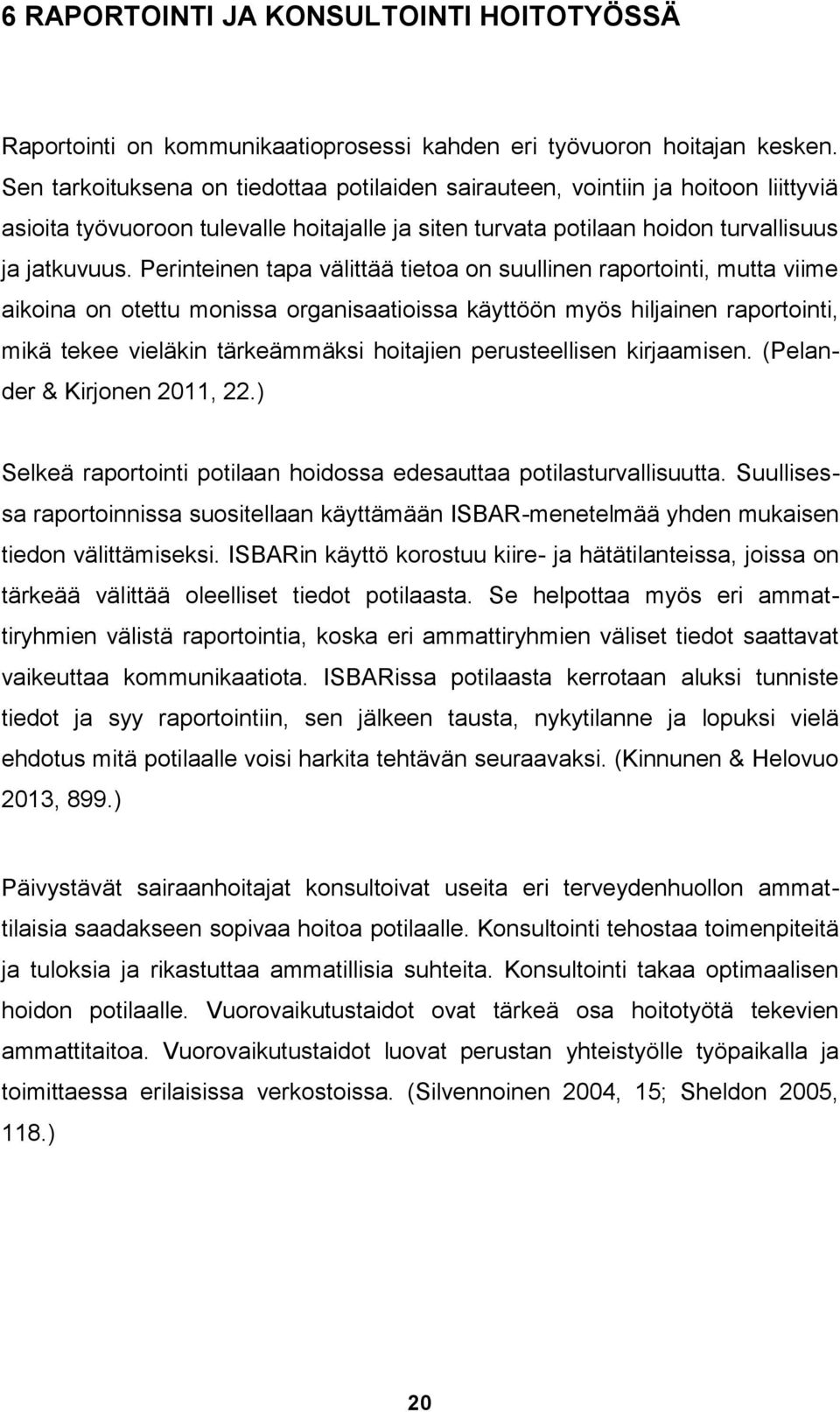 Perinteinen tapa välittää tietoa on suullinen raportointi, mutta viime aikoina on otettu monissa organisaatioissa käyttöön myös hiljainen raportointi, mikä tekee vieläkin tärkeämmäksi hoitajien