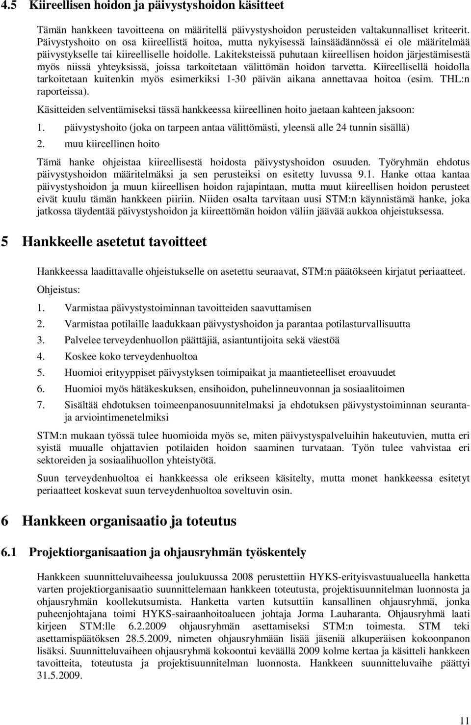 Lakiteksteissä puhutaan kiireellisen hoidon järjestämisestä myös niissä yhteyksissä, joissa tarkoitetaan välittömän hoidon tarvetta.