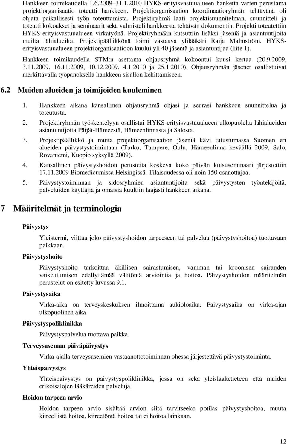 Projektiryhmä laati projektisuunnitelman, suunnitteli ja toteutti kokoukset ja seminaarit sekä valmisteli hankkeesta tehtävän dokumentin. Projekti toteutettiin HYKS-erityisvastuualueen virkatyönä.