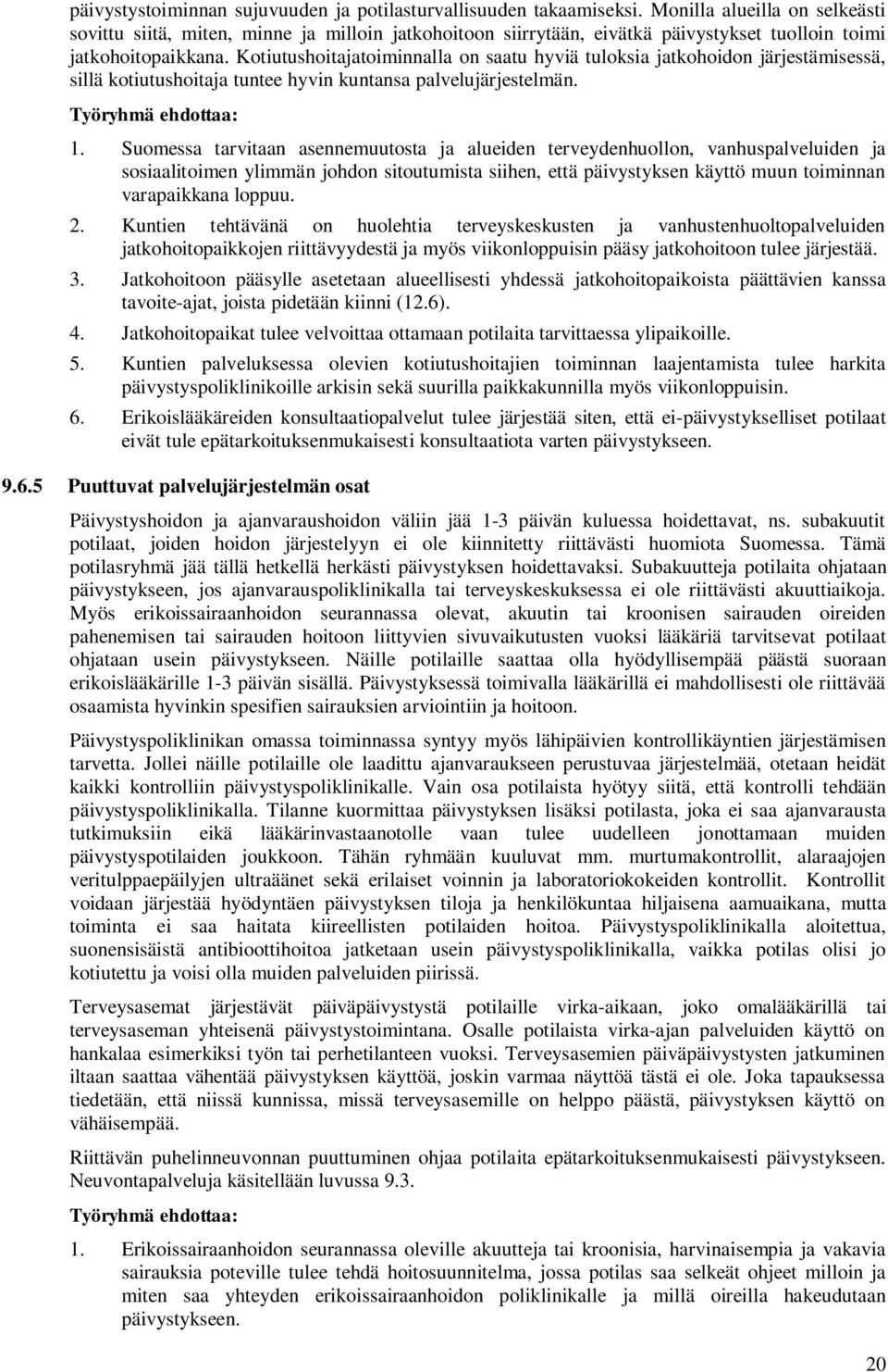 Kotiutushoitajatoiminnalla on saatu hyviä tuloksia jatkohoidon järjestämisessä, sillä kotiutushoitaja tuntee hyvin kuntansa palvelujärjestelmän. Työryhmä ehdottaa: 1.