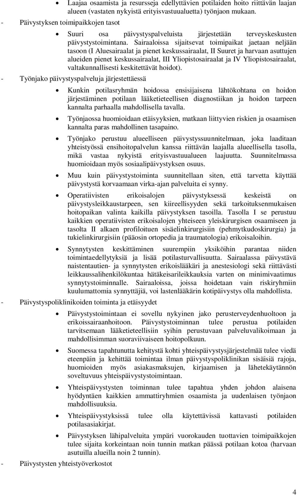 Sairaaloissa sijaitsevat toimipaikat jaetaan neljään tasoon (I Aluesairaalat ja pienet keskussairaalat, II Suuret ja harvaan asuttujen alueiden pienet keskussairaalat, III Yliopistosairaalat ja IV