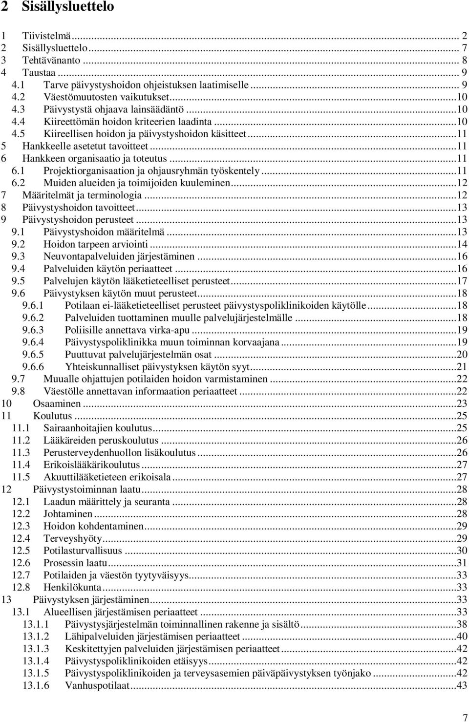 ..11 6 Hankkeen organisaatio ja toteutus...11 6.1 Projektiorganisaation ja ohjausryhmän työskentely...11 6.2 Muiden alueiden ja toimijoiden kuuleminen...12 7 Määritelmät ja terminologia.