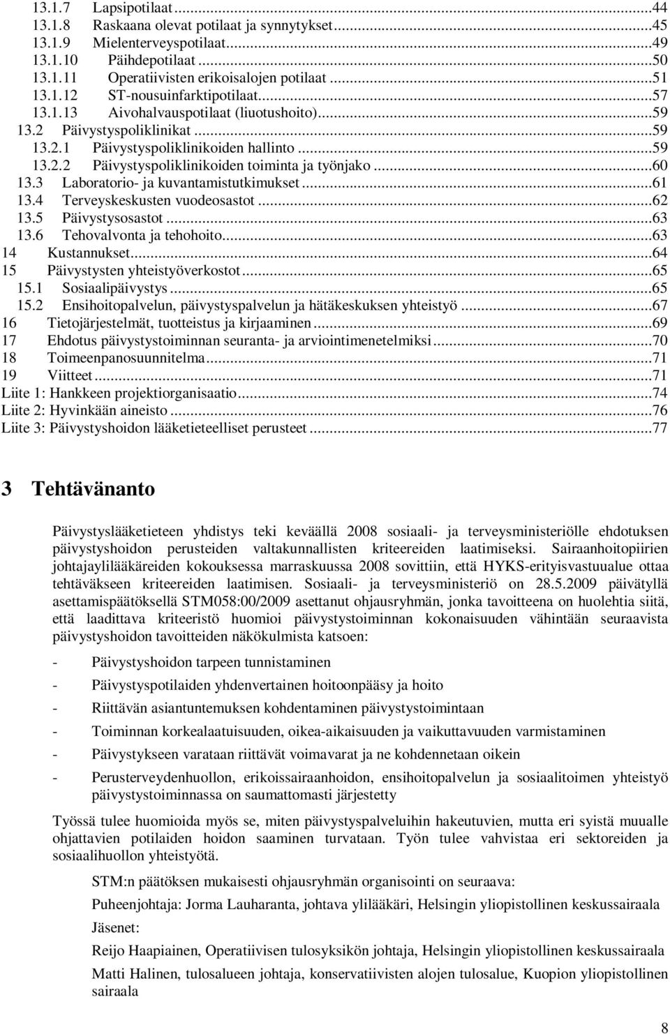 3 Laboratorio- ja kuvantamistutkimukset...61 13.4 Terveyskeskusten vuodeosastot...62 13.5 Päivystysosastot...63 13.6 Tehovalvonta ja tehohoito...63 14 Kustannukset.