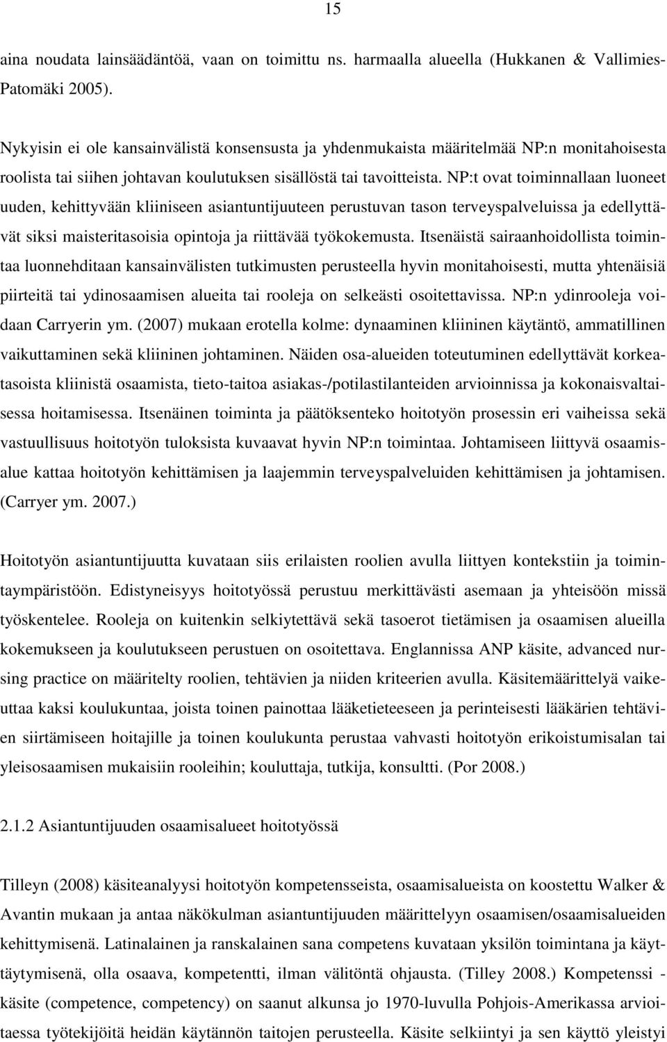 NP:t ovat toiminnallaan luoneet uuden, kehittyvään kliiniseen asiantuntijuuteen perustuvan tason terveyspalveluissa ja edellyttävät siksi maisteritasoisia opintoja ja riittävää työkokemusta.