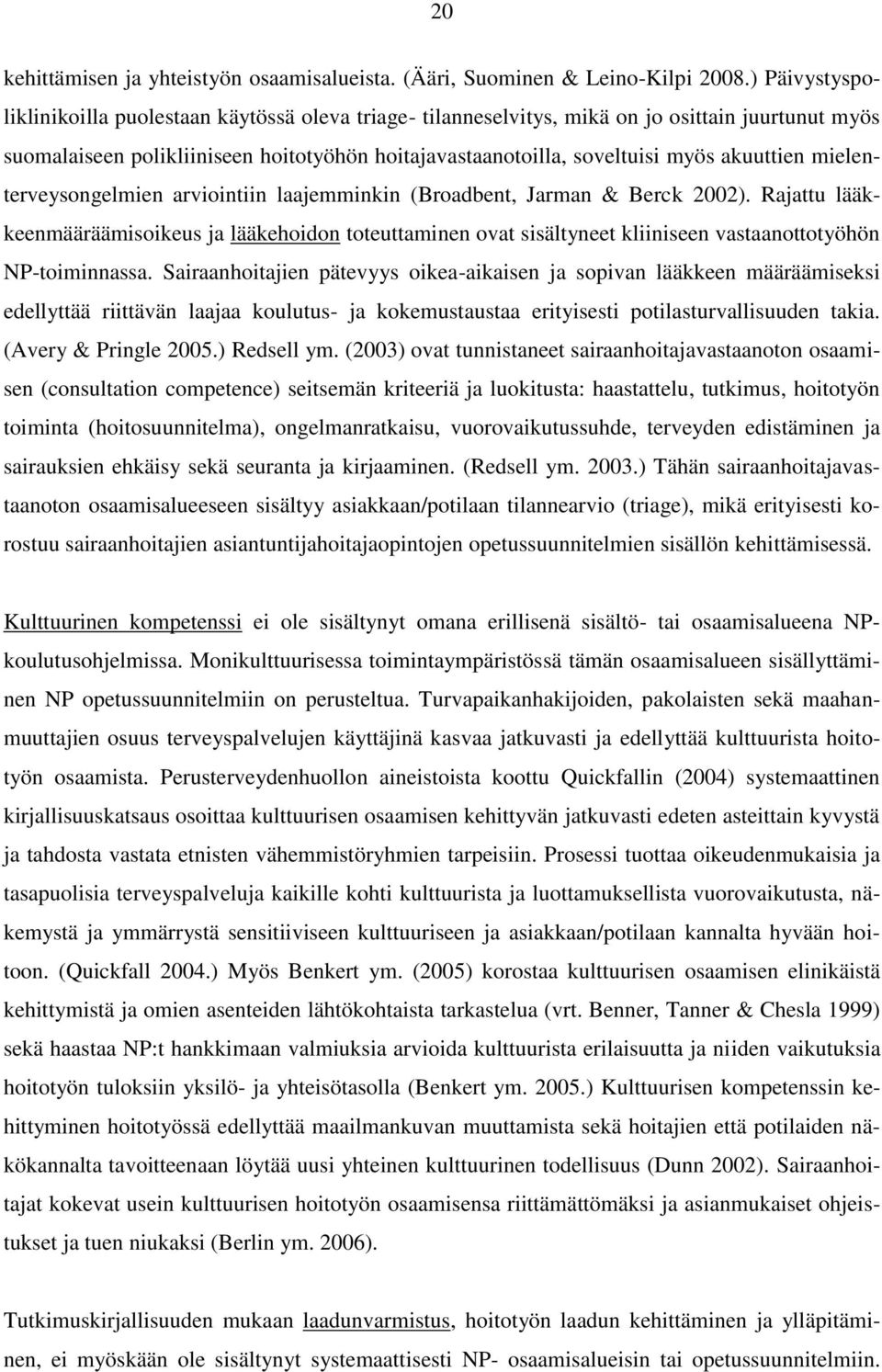 akuuttien mielenterveysongelmien arviointiin laajemminkin (Broadbent, Jarman & Berck 2002).