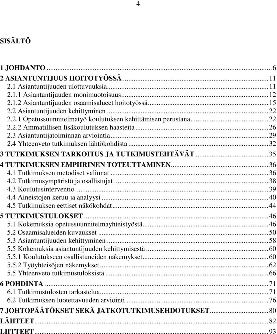 3 Asiantuntijatoiminnan arviointia... 29 2.4 Yhteenveto tutkimuksen lähtökohdista... 32 3 TUTKIMUKSEN TARKOITUS JA TUTKIMUSTEHTÄVÄT... 35 4 TUTKIMUKSEN EMPIIRINEN TOTEUTTAMINEN... 36 4.