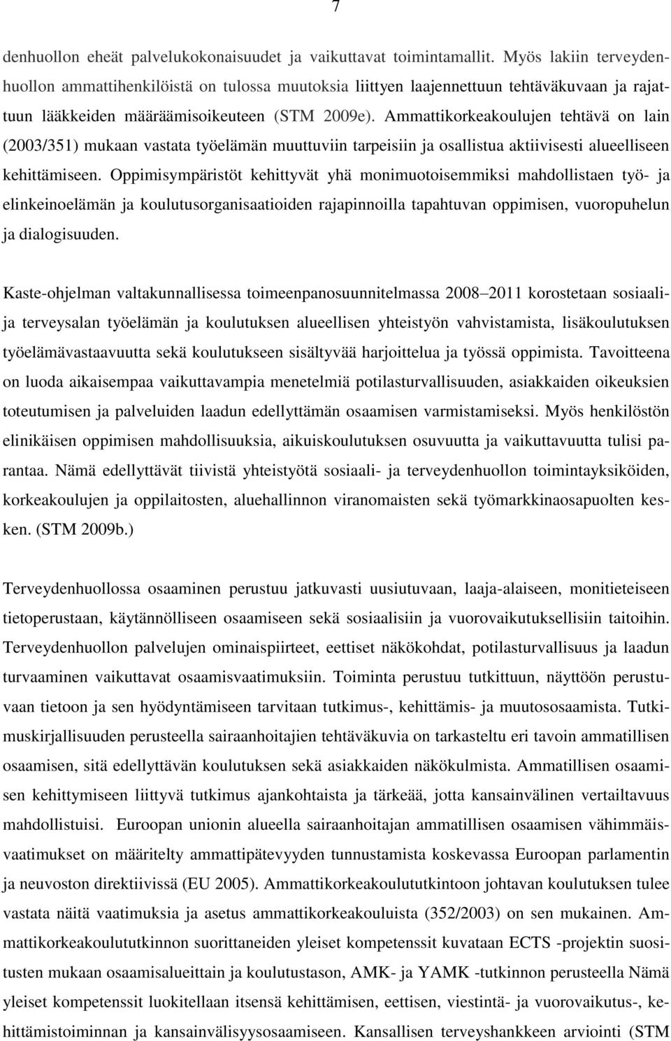 Ammattikorkeakoulujen tehtävä on lain (2003/351) mukaan vastata työelämän muuttuviin tarpeisiin ja osallistua aktiivisesti alueelliseen kehittämiseen.