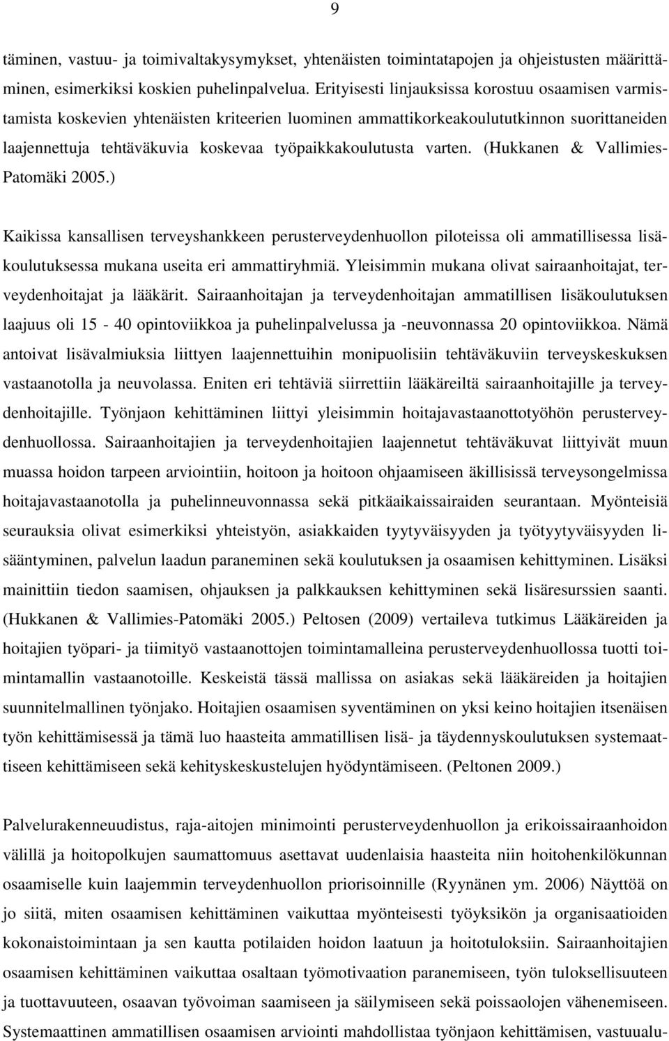 varten. (Hukkanen & Vallimies- Patomäki 2005.) Kaikissa kansallisen terveyshankkeen perusterveydenhuollon piloteissa oli ammatillisessa lisäkoulutuksessa mukana useita eri ammattiryhmiä.