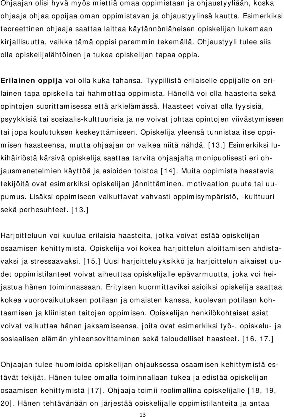 Ohjaustyyli tulee siis olla opiskelijalähtöinen ja tukea opiskelijan tapaa oppia. Erilainen oppija voi olla kuka tahansa.