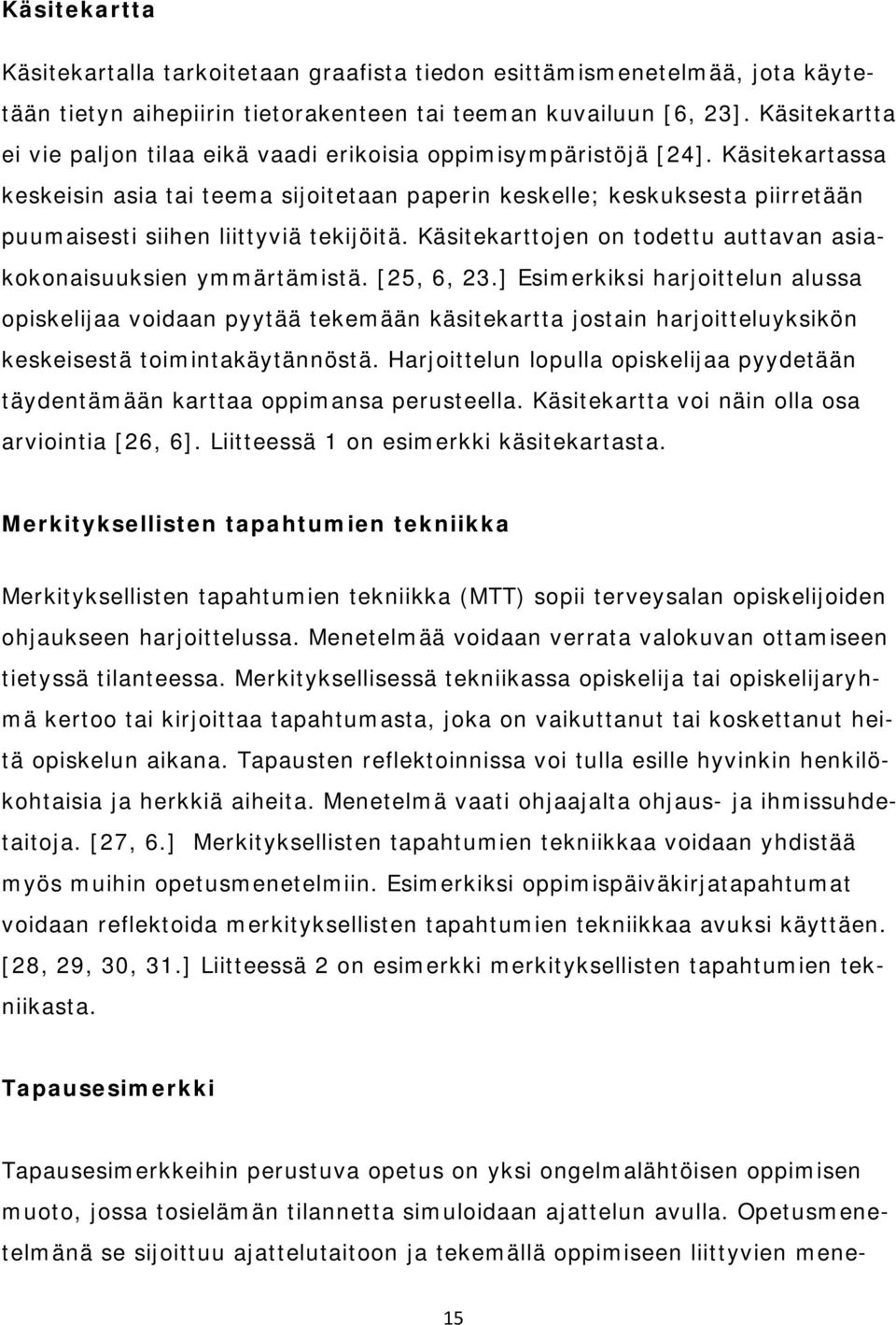 Käsitekartassa keskeisin asia tai teema sijoitetaan paperin keskelle; keskuksesta piirretään puumaisesti siihen liittyviä tekijöitä.