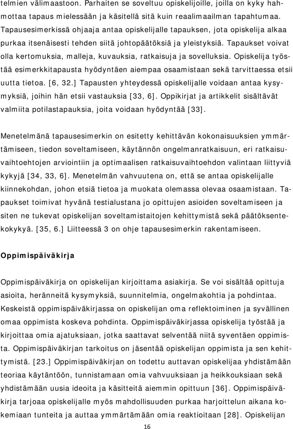 Tapaukset voivat olla kertomuksia, malleja, kuvauksia, ratkaisuja ja sovelluksia. Opiskelija työstää esimerkkitapausta hyödyntäen aiempaa osaamistaan sekä tarvittaessa etsii uutta tietoa. [6, 32.