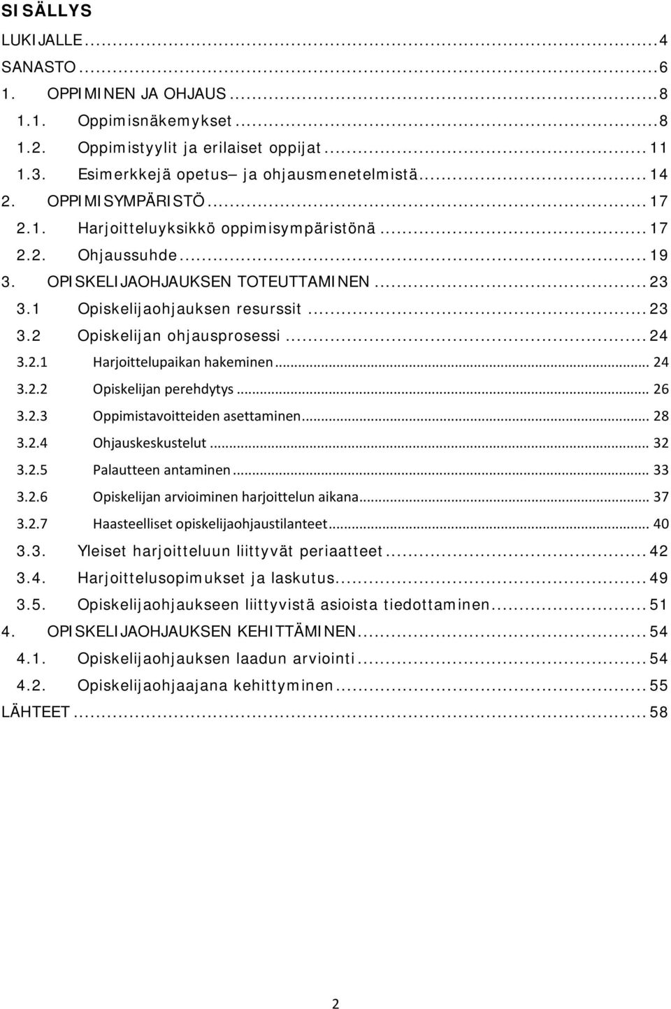 .. 24 3.2.1 Harjoittelupaikan hakeminen... 24 3.2.2 Opiskelijan perehdytys... 26 3.2.3 Oppimistavoitteiden asettaminen... 28 3.2.4 Ohjauskeskustelut... 32 3.2.5 Palautteen antaminen... 33 3.2.6 Opiskelijan arvioiminen harjoittelun aikana.