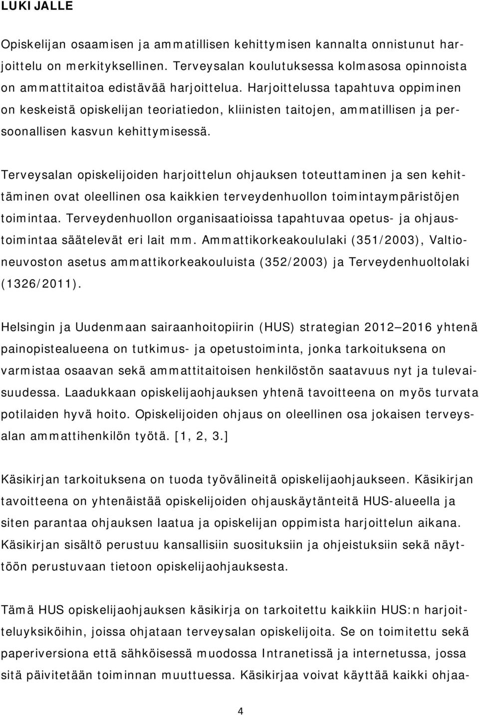 Harjoittelussa tapahtuva oppiminen on keskeistä opiskelijan teoriatiedon, kliinisten taitojen, ammatillisen ja persoonallisen kasvun kehittymisessä.