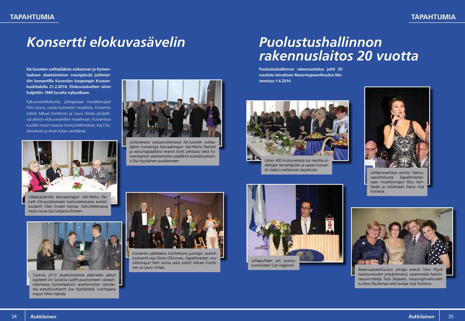 4.2014. Rakuunasoittokunta, johtajanaan musiikkimajuri Petri Junna, vastasi koinsertin musiikista. Konsertin solistit Mikael Konttinen ja Laura Virtala johdattivat yleisön elokuvasävelten maailmaan.