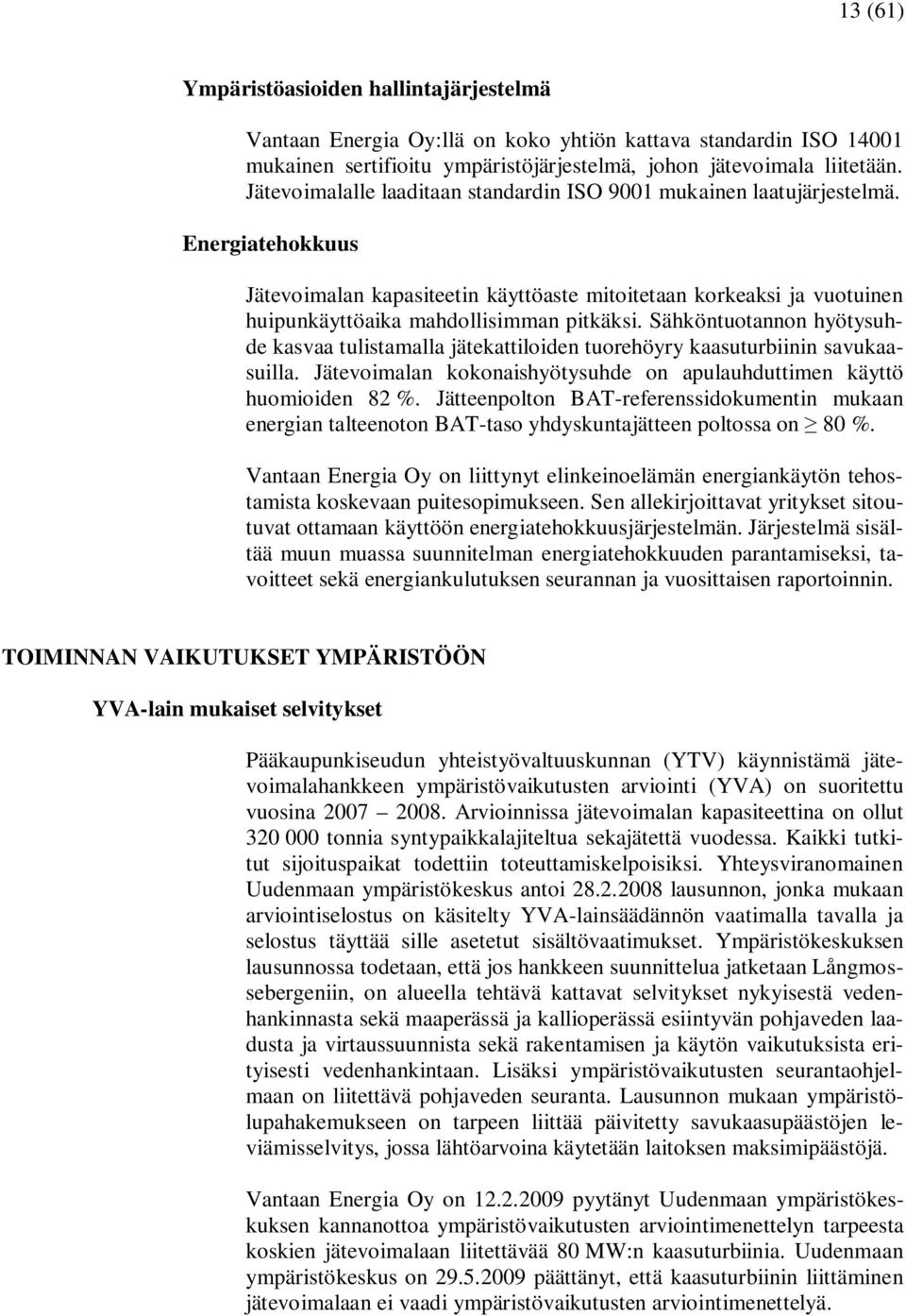 Energiatehokkuus Jätevoimalan kapasiteetin käyttöaste mitoitetaan korkeaksi ja vuotuinen huipunkäyttöaika mahdollisimman pitkäksi.