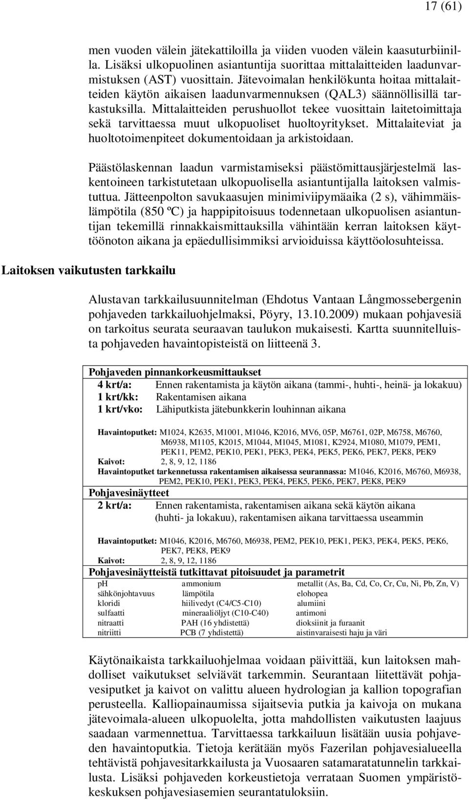 Mittalaitteiden perushuollot tekee vuosittain laitetoimittaja sekä tarvittaessa muut ulkopuoliset huoltoyritykset. Mittalaiteviat ja huoltotoimenpiteet dokumentoidaan ja arkistoidaan.