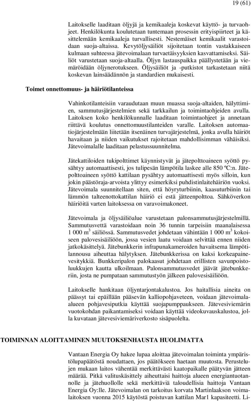 Säiliöt varustetaan suoja-altaalla. Öljyn lastauspaikka päällystetään ja viemäröidään öljynerotukseen. Öljysäiliöt ja -putkistot tarkastetaan niitä koskevan lainsäädännön ja standardien mukaisesti.