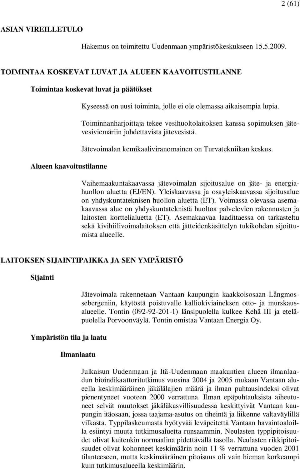 Toiminnanharjoittaja tekee vesihuoltolaitoksen kanssa sopimuksen jätevesiviemäriin johdettavista jätevesistä. Jätevoimalan kemikaaliviranomainen on Turvatekniikan keskus.