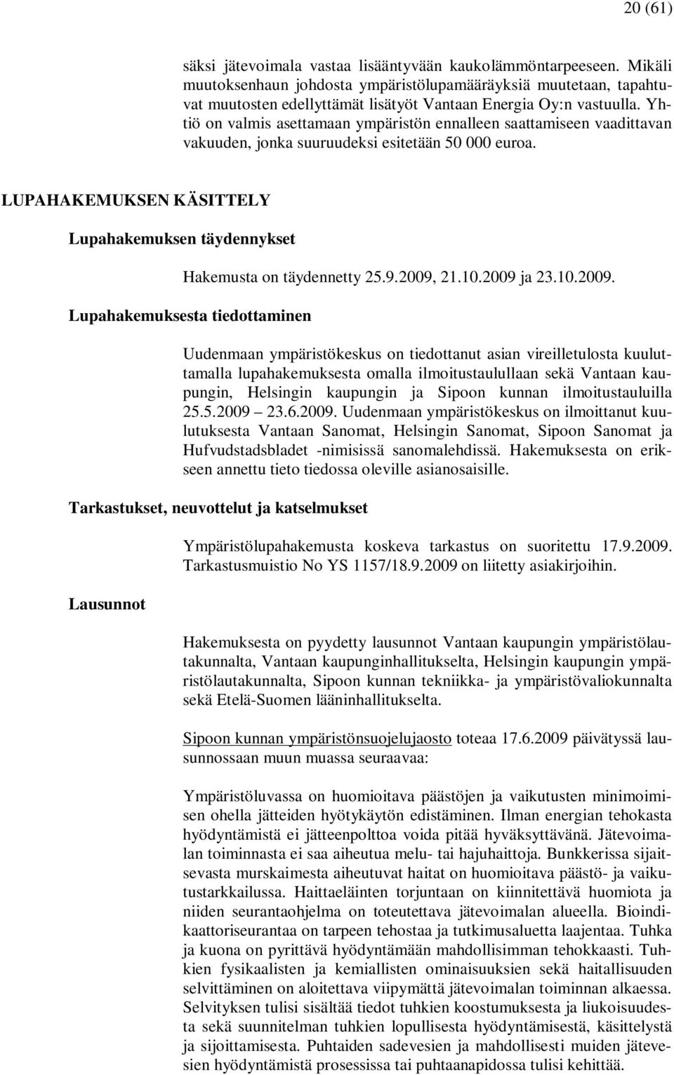 Yhtiö on valmis asettamaan ympäristön ennalleen saattamiseen vaadittavan vakuuden, jonka suuruudeksi esitetään 50 000 euroa.