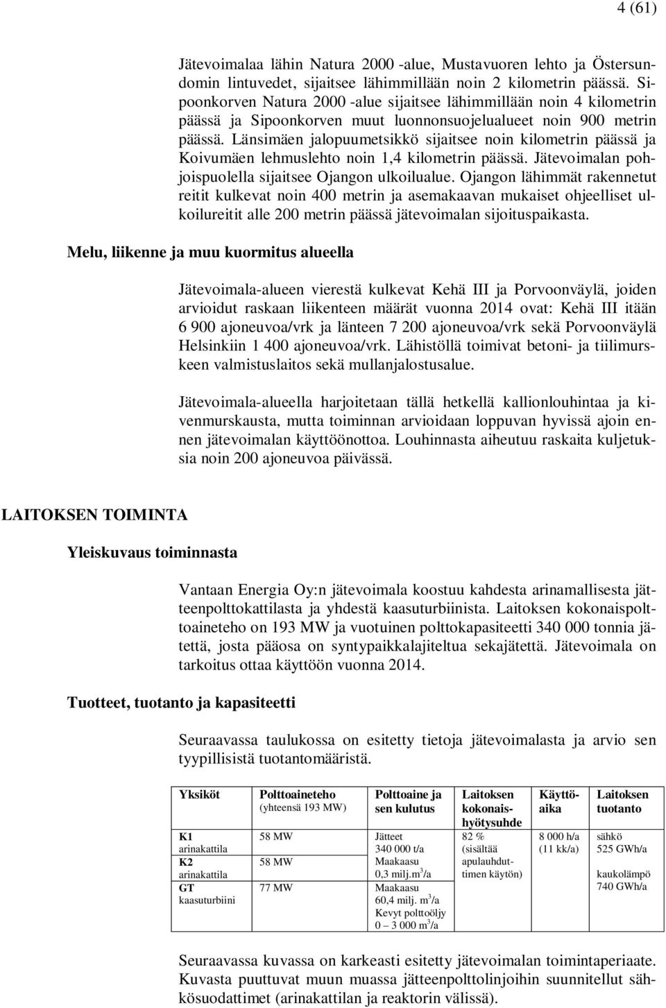 Länsimäen jalopuumetsikkö sijaitsee noin kilometrin päässä ja Koivumäen lehmuslehto noin 1,4 kilometrin päässä. Jätevoimalan pohjoispuolella sijaitsee Ojangon ulkoilualue.