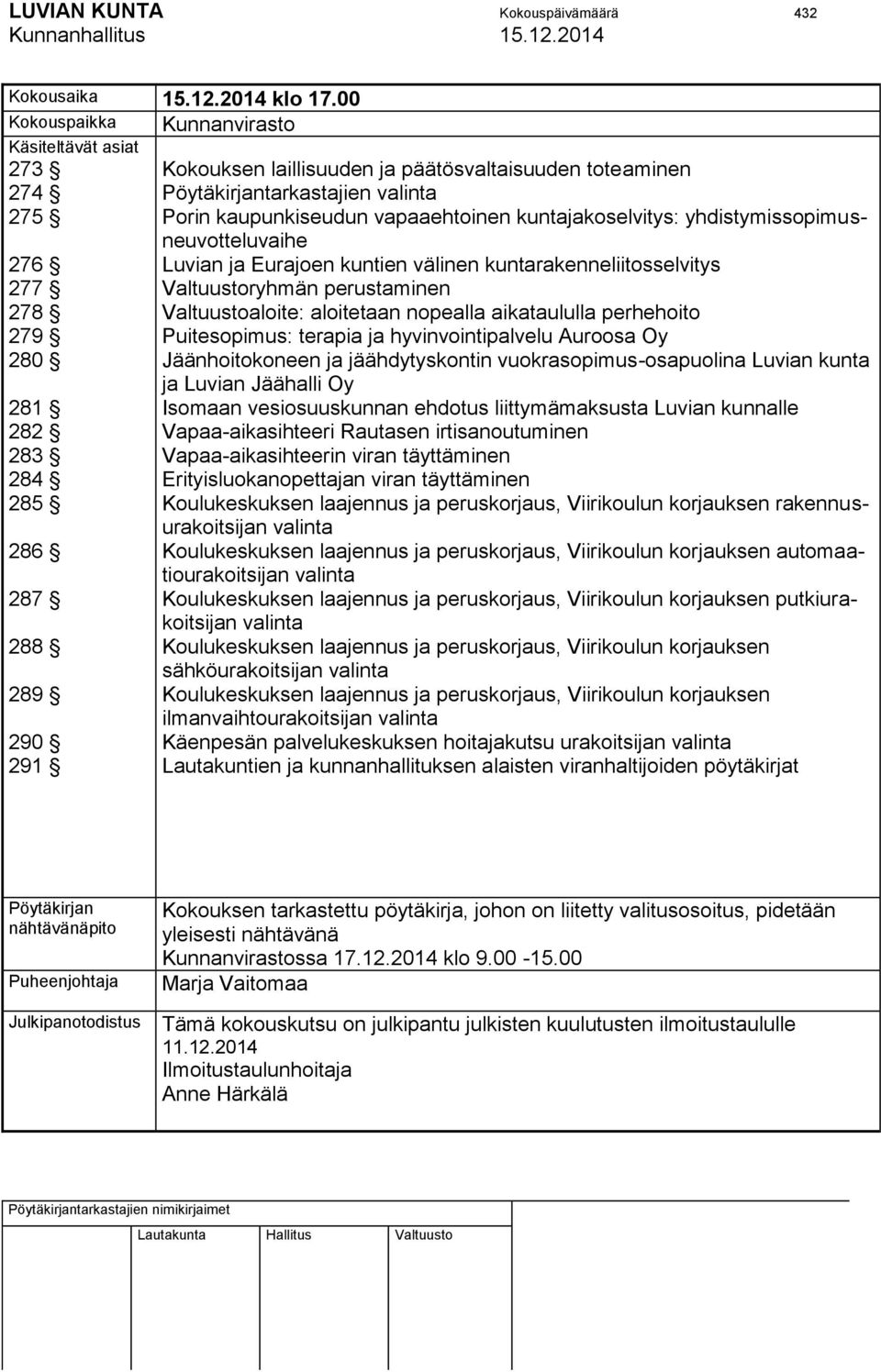 Pöytäkirjantarkastajien valinta Porin kaupunkiseudun vapaaehtoinen kuntajakoselvitys: yhdistymissopimusneuvotteluvaihe Luvian ja Eurajoen kuntien välinen kuntarakenneliitosselvitys Valtuustoryhmän