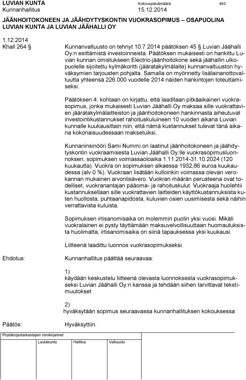 Päätöksen mukaisesti on hankittu Luvian kunnan omistukseen Electric-jäänhoitokone sekä jäähallin ulkopuolelle sijoitettu kylmäkontti (jääratakylmälaite) kunnanvaltuuston hyväksymien tarjousten