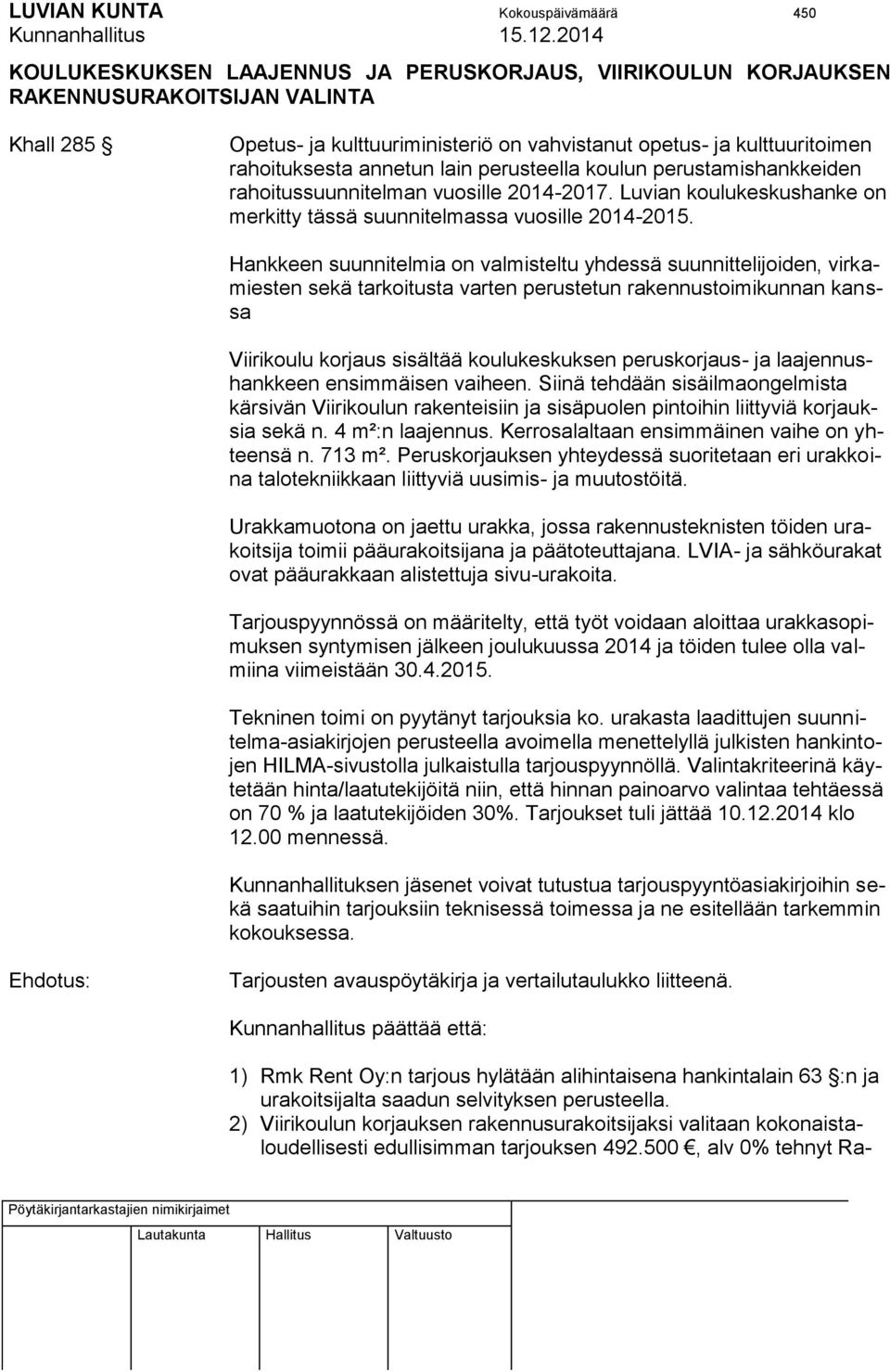 Hankkeen suunnitelmia on valmisteltu yhdessä suunnittelijoiden, virkamiesten sekä tarkoitusta varten perustetun rakennustoimikunnan kanssa Viirikoulu korjaus sisältää koulukeskuksen peruskorjaus- ja