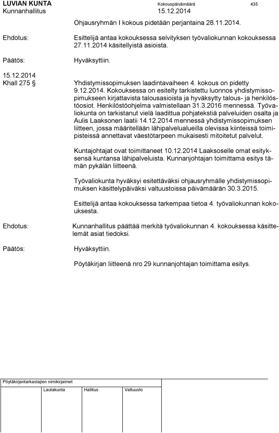 Kokouksessa on esitelty tarkistettu luonnos yhdistymissopimukseen kirjattavista talousasioista ja hyväksytty talous- ja henkilöstöosiot. Henkilöstöohjelma valmistellaan 31.3.2016 mennessä.