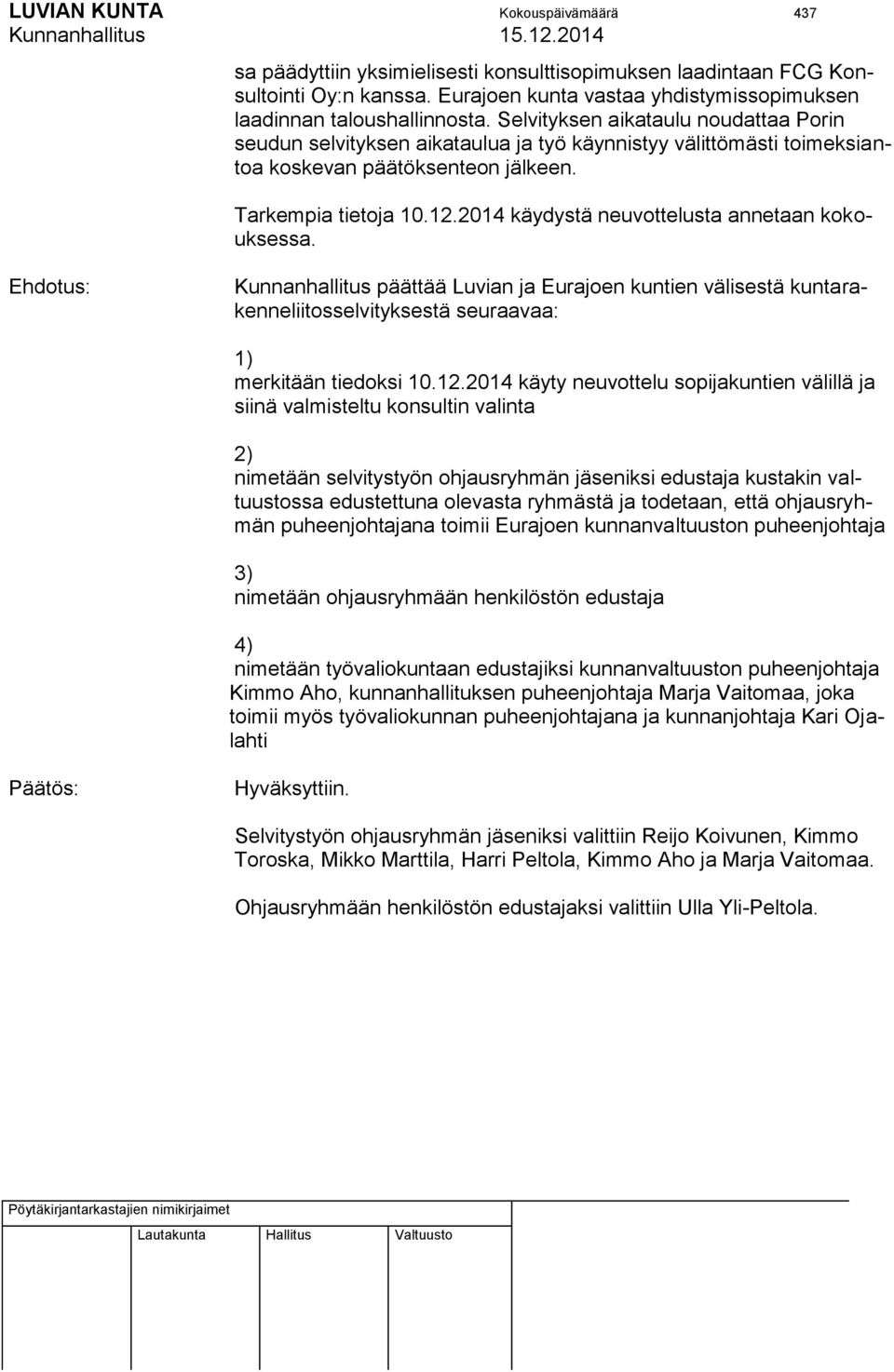 2014 käydystä neuvottelusta annetaan kokouksessa. Kunnanhallitus päättää Luvian ja Eurajoen kuntien välisestä kuntarakenneliitosselvityksestä seuraavaa: 1) merkitään tiedoksi 10.12.