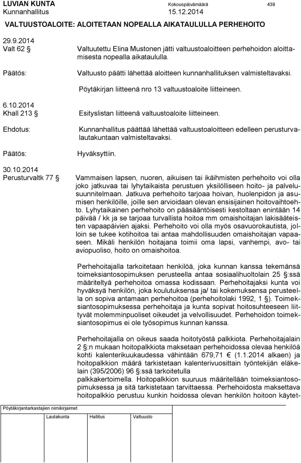 2014 Khall 213 30.10.2014 Perusturvaltk 77 Esityslistan liitteenä valtuustoaloite liitteineen. Kunnanhallitus päättää lähettää valtuustoaloitteen edelleen perusturvalautakuntaan valmisteltavaksi.