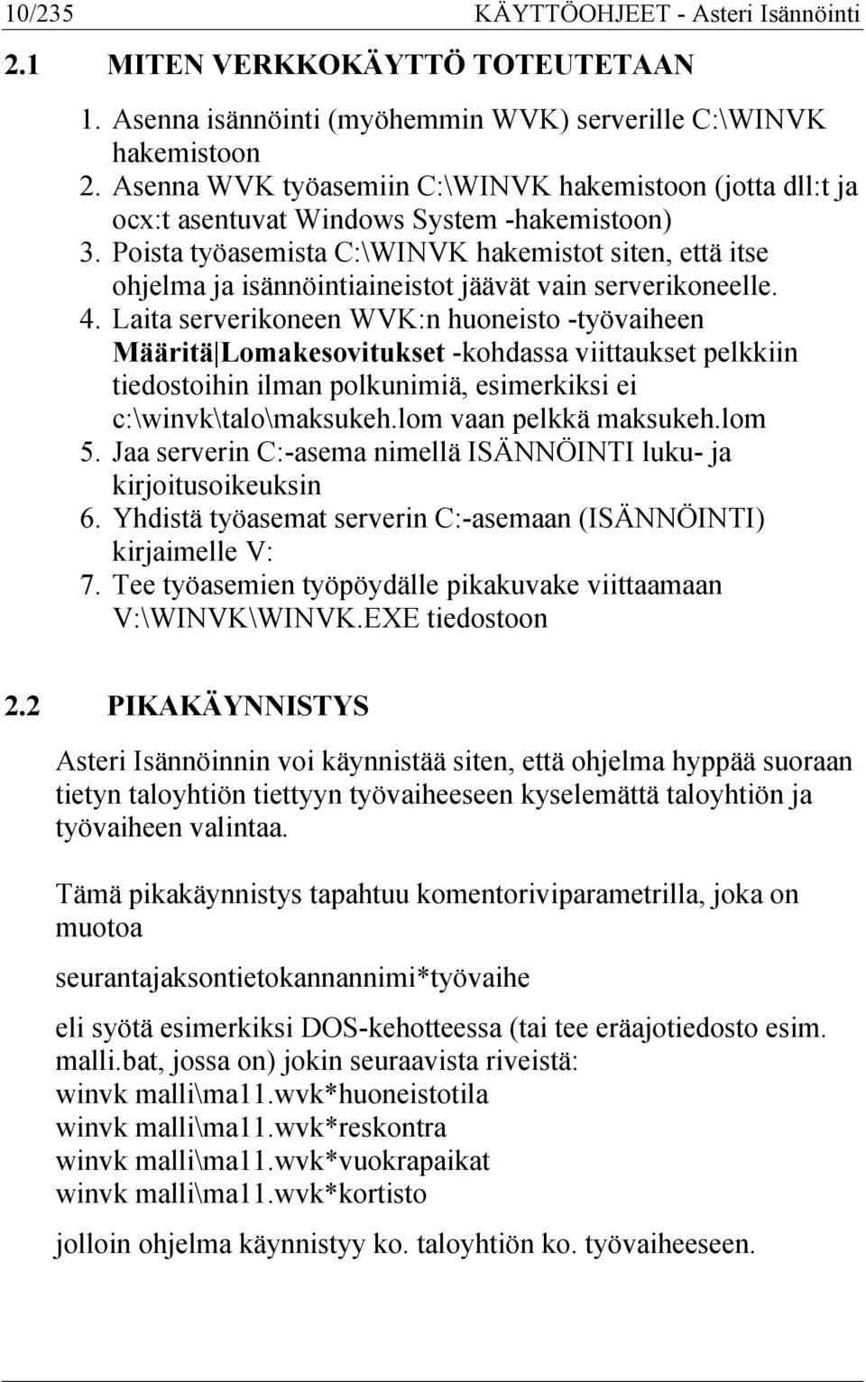 Poista työasemista C:\WINVK hakemistot siten, että itse ohjelma ja isännöintiaineistot jäävät vain serverikoneelle. 4.