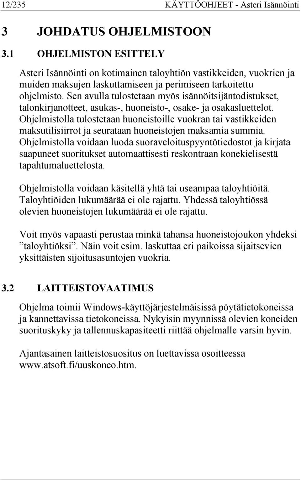 Sen avulla tulostetaan myös isännöitsijäntodistukset, talonkirjanotteet, asukas-, huoneisto-, osake- ja osakasluettelot.