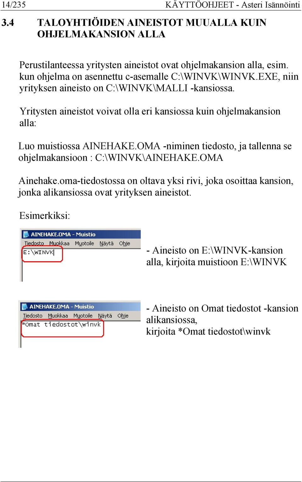 Yritysten aineistot voivat olla eri kansiossa kuin ohjelmakansion alla: Luo muistiossa AINEHAKE.OMA -niminen tiedosto, ja tallenna se ohjelmakansioon : C:\WINVK\AINEHAKE.