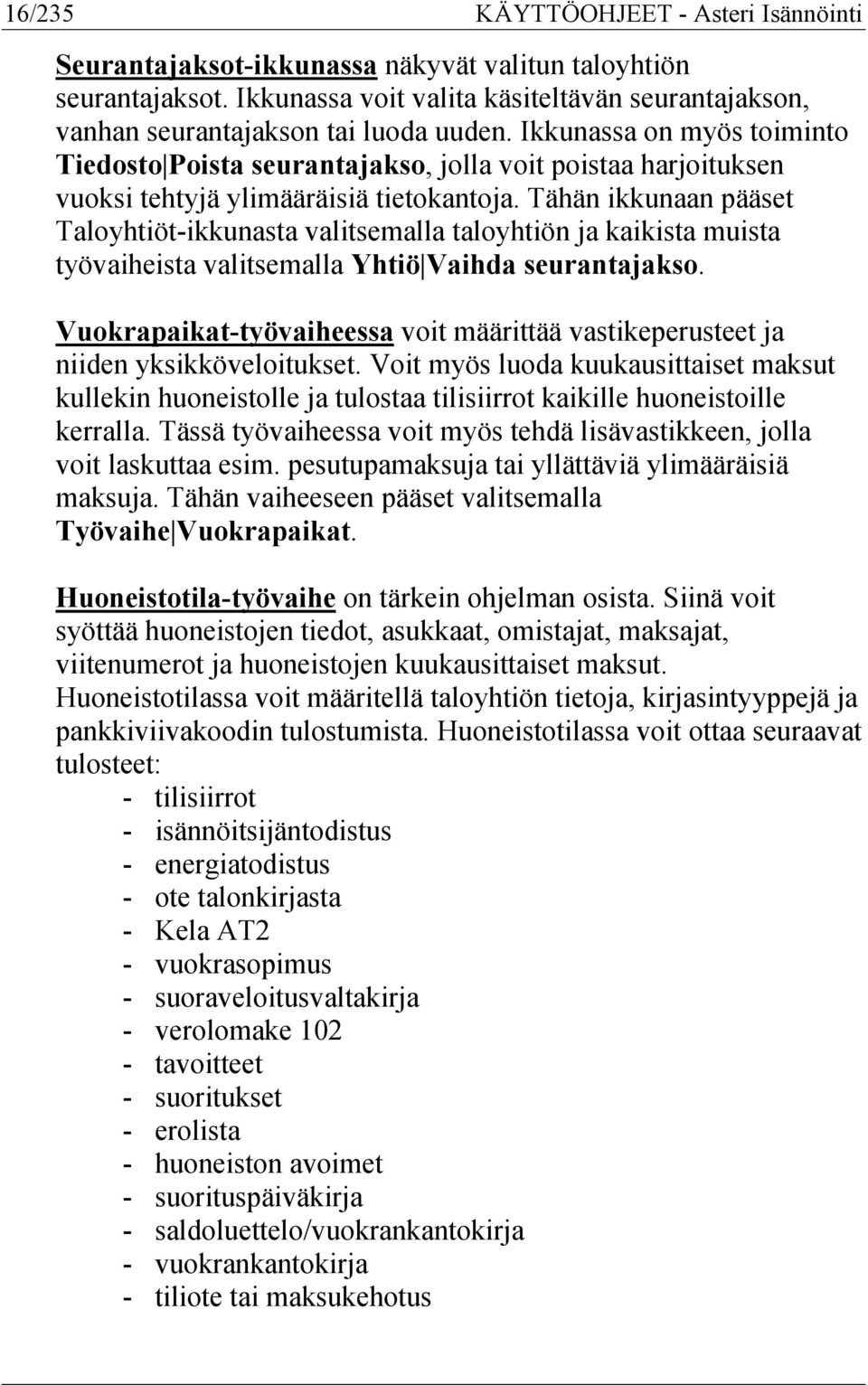 Tähän ikkunaan pääset Taloyhtiöt-ikkunasta valitsemalla taloyhtiön ja kaikista muista työvaiheista valitsemalla Yhtiö Vaihda seurantajakso.