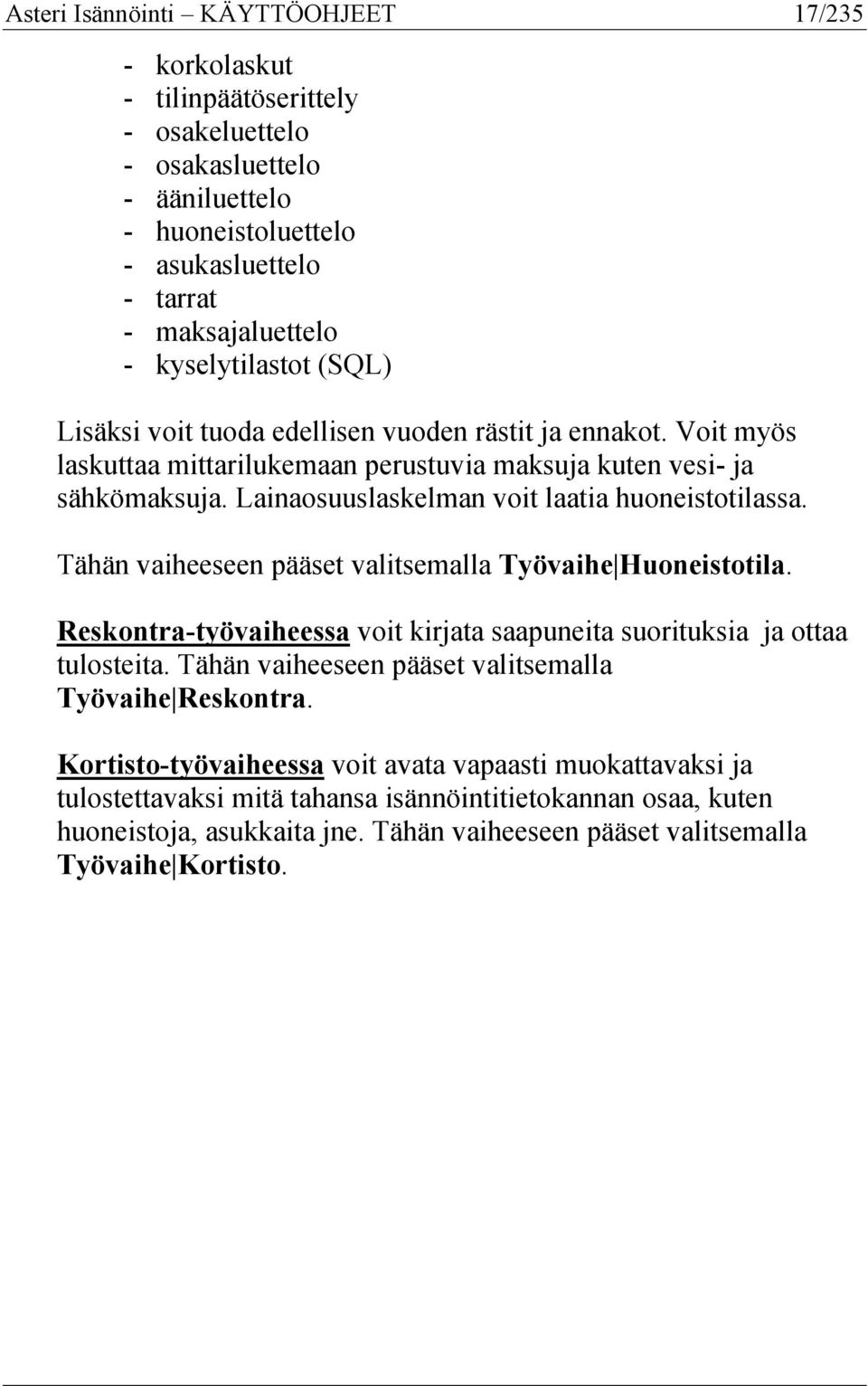 Lainaosuuslaskelman voit laatia huoneistotilassa. Tähän vaiheeseen pääset valitsemalla Työvaihe Huoneistotila. Reskontra-työvaiheessa voit kirjata saapuneita suorituksia ja ottaa tulosteita.