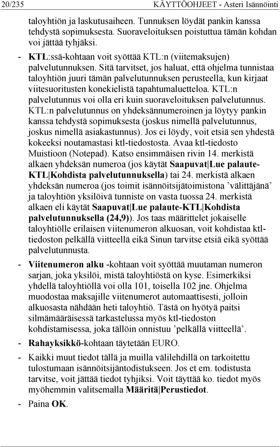 Sitä tarvitset, jos haluat, että ohjelma tunnistaa taloyhtiön juuri tämän palvelutunnuksen perusteella, kun kirjaat viitesuoritusten konekielistä tapahtumaluetteloa.