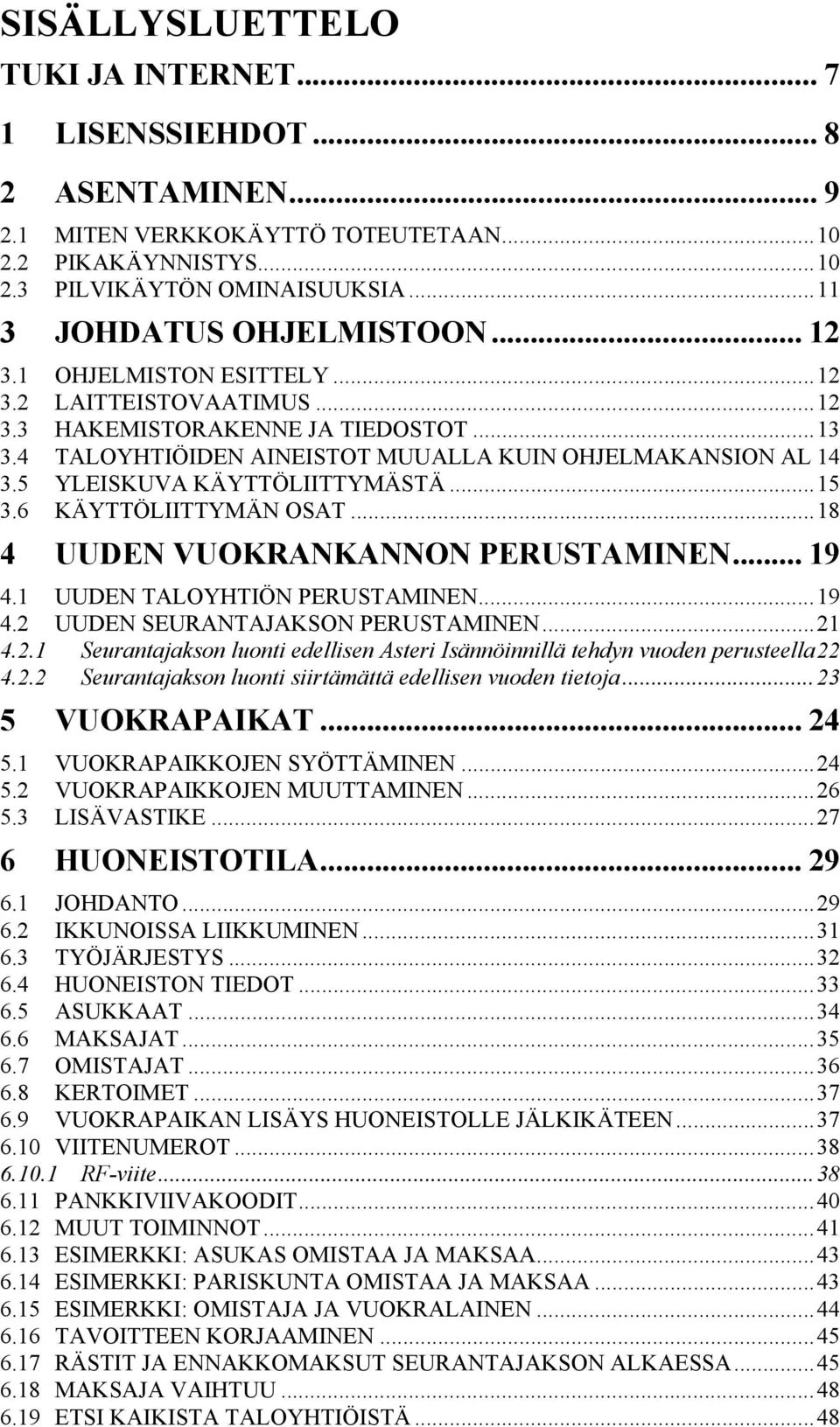 ..15 3.6 KÄYTTÖLIITTYMÄN OSAT...18 4 UUDEN VUOKRANKANNON PERUSTAMINEN... 19 4.1 UUDEN TALOYHTIÖN PERUSTAMINEN...19 4.2 