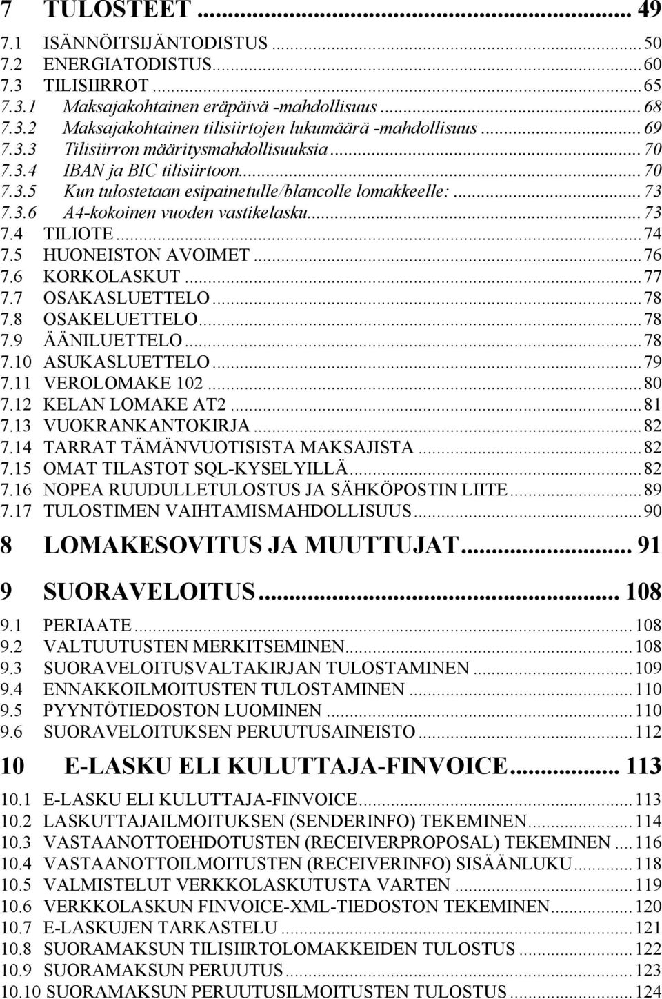 ..74 7.5 HUONEISTON AVOIMET...76 7.6 KORKOLASKUT...77 7.7 OSAKASLUETTELO...78 7.8 OSAKELUETTELO...78 7.9 ÄÄNILUETTELO...78 7.10 ASUKASLUETTELO...79 7.11 VEROLOMAKE 102...80 7.12 KELAN LOMAKE AT2...81 7.