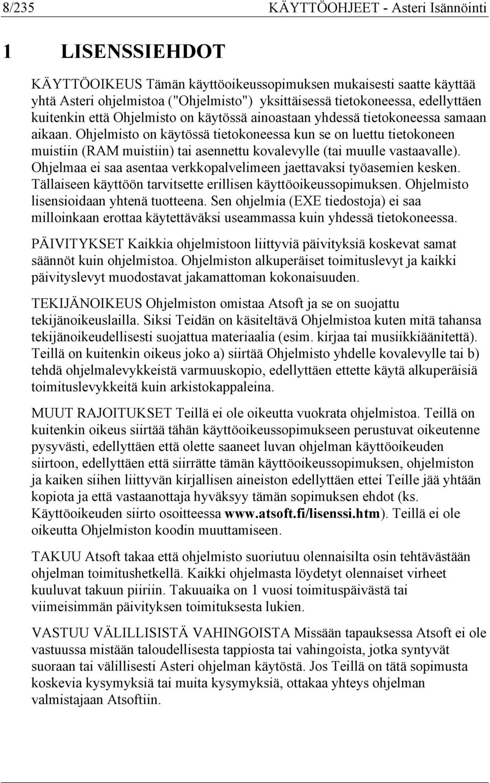 Ohjelmisto on käytössä tietokoneessa kun se on luettu tietokoneen muistiin (RAM muistiin) tai asennettu kovalevylle (tai muulle vastaavalle).