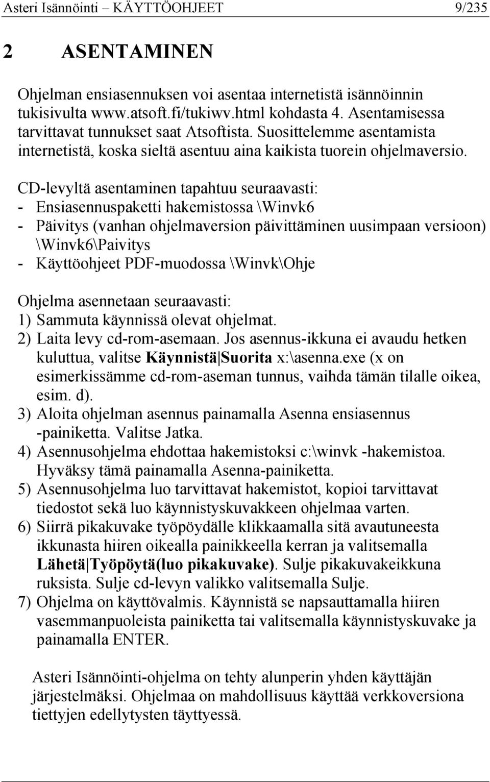 CD-levyltä asentaminen tapahtuu seuraavasti: - Ensiasennuspaketti hakemistossa \Winvk6 - Päivitys (vanhan ohjelmaversion päivittäminen uusimpaan versioon) \Winvk6\Paivitys - Käyttöohjeet PDF-muodossa
