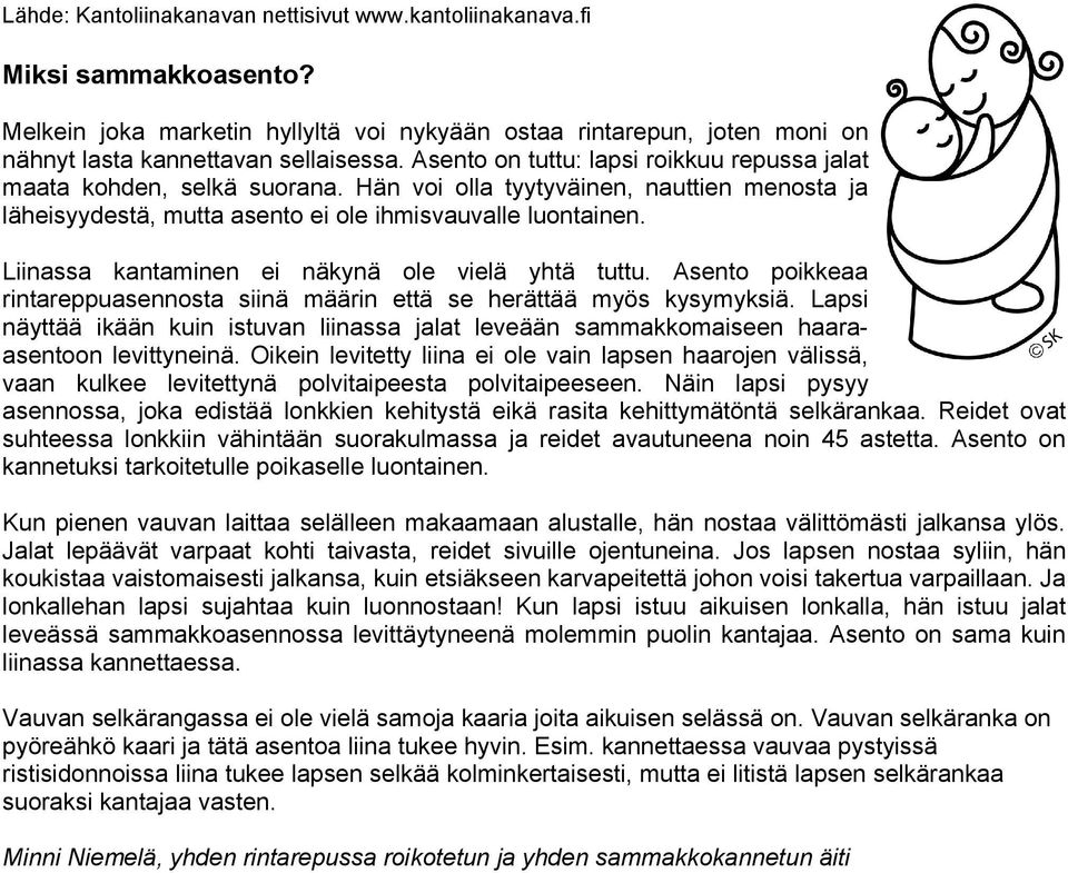 Liinassa kantaminen ei näkynä ole vielä yhtä tuttu. Asento poikkeaa rintareppuasennosta siinä määrin että se herättää myös kysymyksiä.