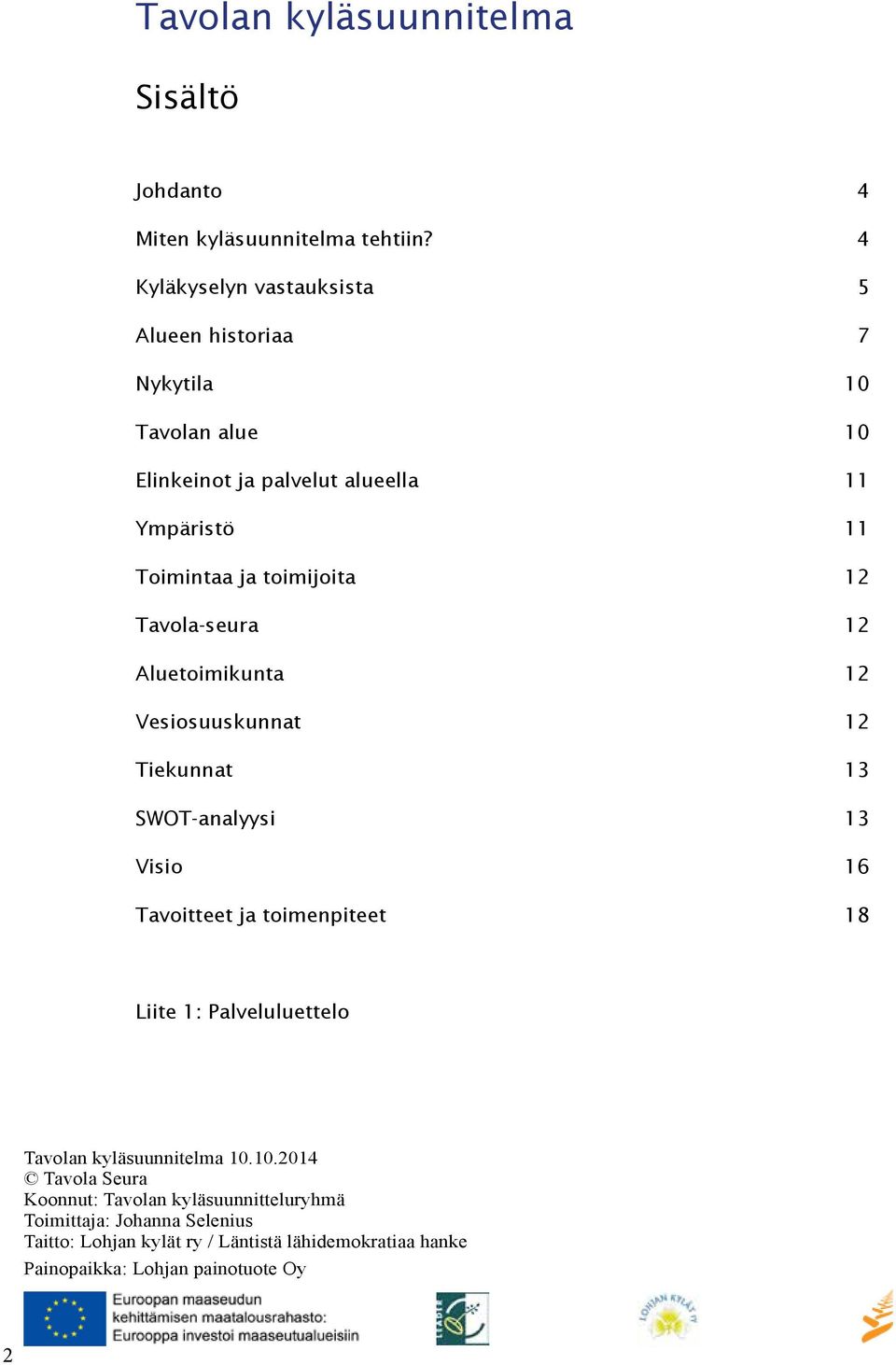 toimijoita 12 Tavola-seura 12 Aluetoimikunta 12 Vesiosuuskunnat 12 Tiekunnat 13 SWOT-analyysi 13 Visio 16 Tavoitteet ja toimenpiteet 18 Liite 1: