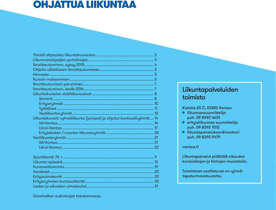 .. 11 Vesiliikuntaryhmät... 13 Liikuntakurssit: ryhmäliikunta (jumpat) ja ohjatut kuntosaliryhmät... 14 Itä-Vantaa... 14 Länsi-Vantaa... 17 Erityislasten /-nuorten liikuntaryhmät.